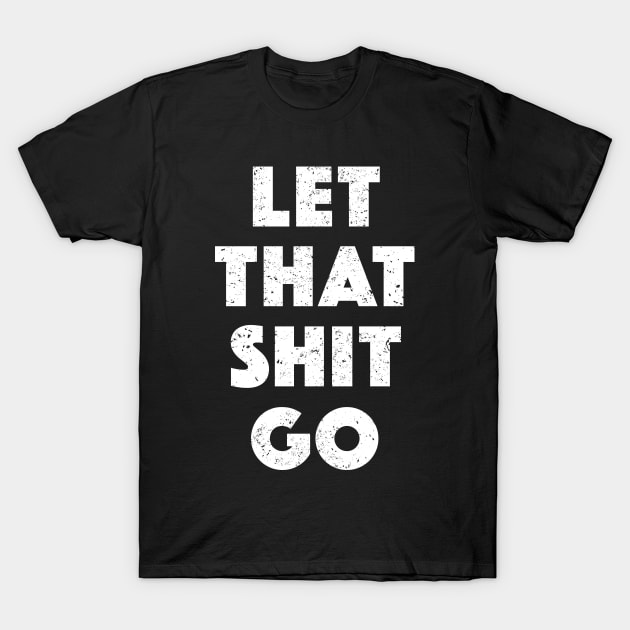 Let That Shit Go (White) T-Shirt by kellyoconnell